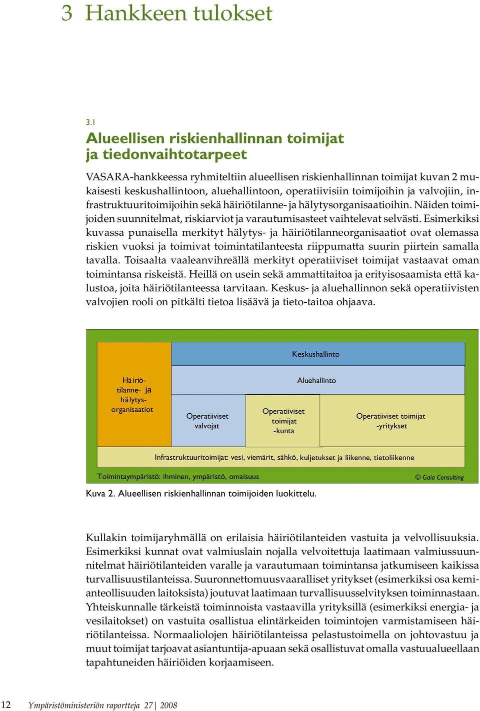 toimijoihin ja valvojiin, infrastruktuuritoimijoihin sekä häiriötilanne- ja hälytysorganisaatioihin. Näiden toimijoiden suunnitelmat, riskiarviot ja varautumisasteet vaihtelevat selvästi.