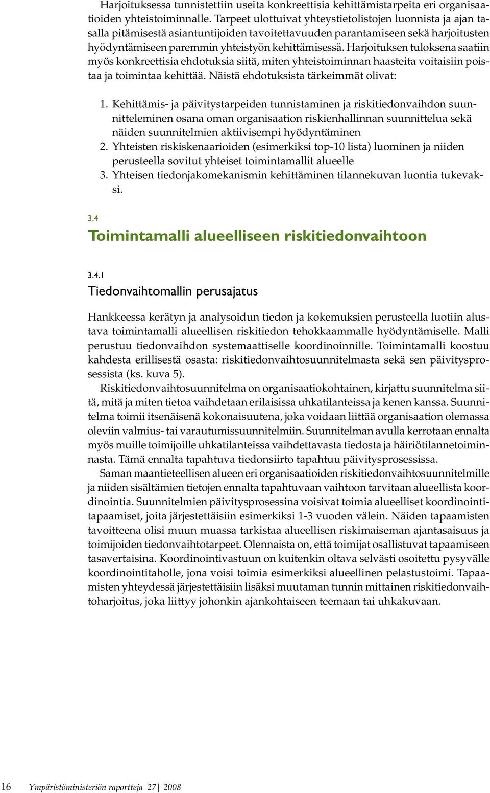 Harjoituksen tuloksena saatiin myös konkreettisia ehdotuksia siitä, miten yhteistoiminnan haasteita voitaisiin poistaa ja toimintaa kehittää. Näistä ehdotuksista tärkeimmät olivat: 1.