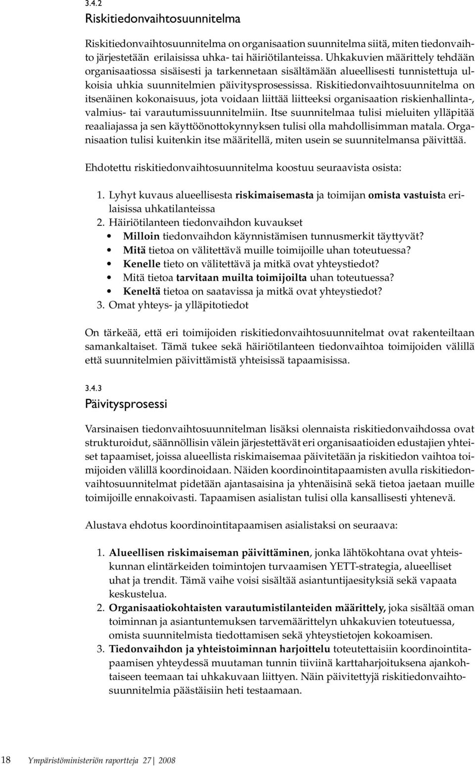 Riskitiedonvaihtosuunnitelma on itsenäinen kokonaisuus, jota voidaan liittää liitteeksi organisaation riskienhallinta-, valmius- tai varautumissuunnitelmiin.