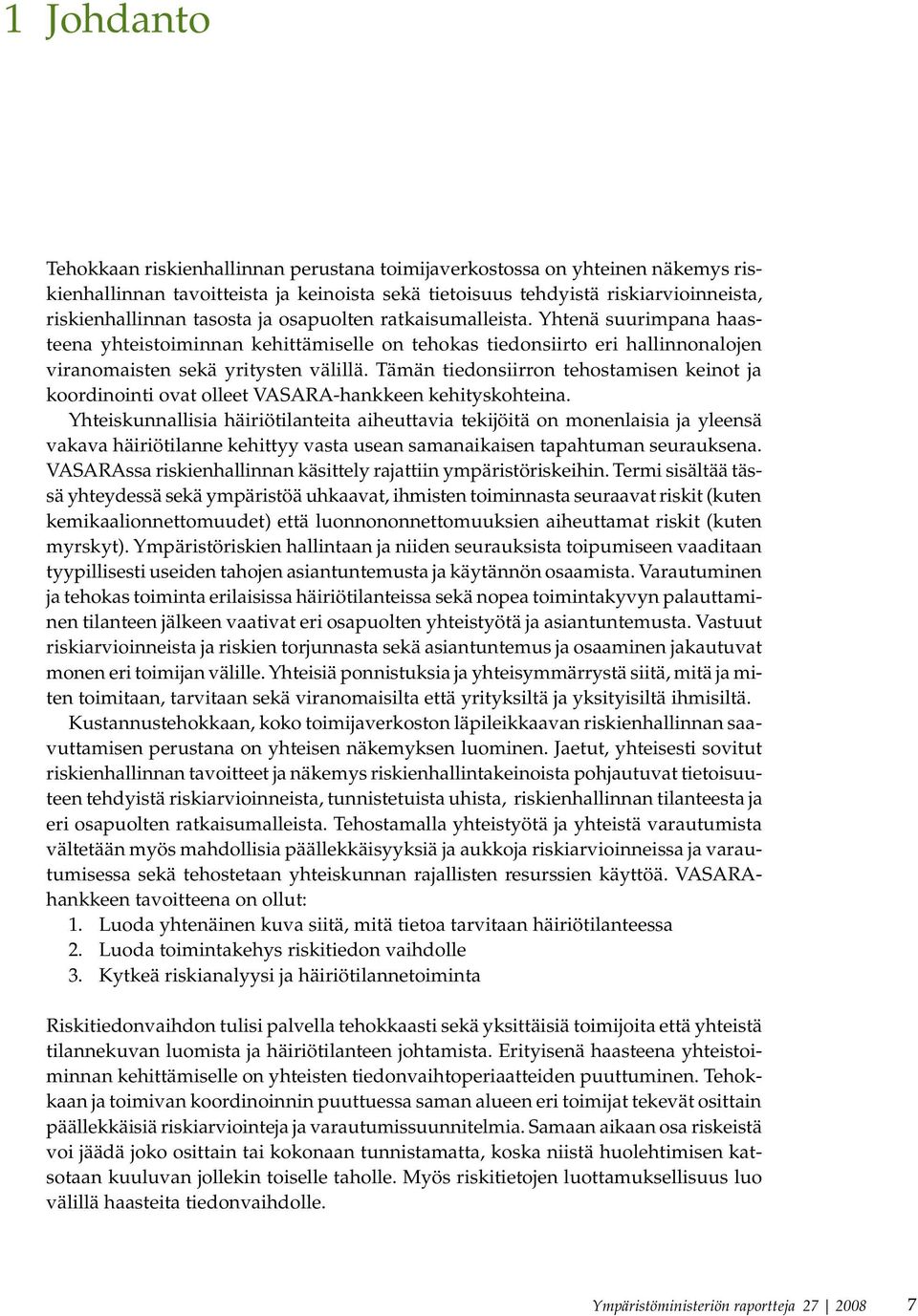 Tämän tiedonsiirron tehostamisen keinot ja koordinointi ovat olleet VASARA-hankkeen kehityskohteina.