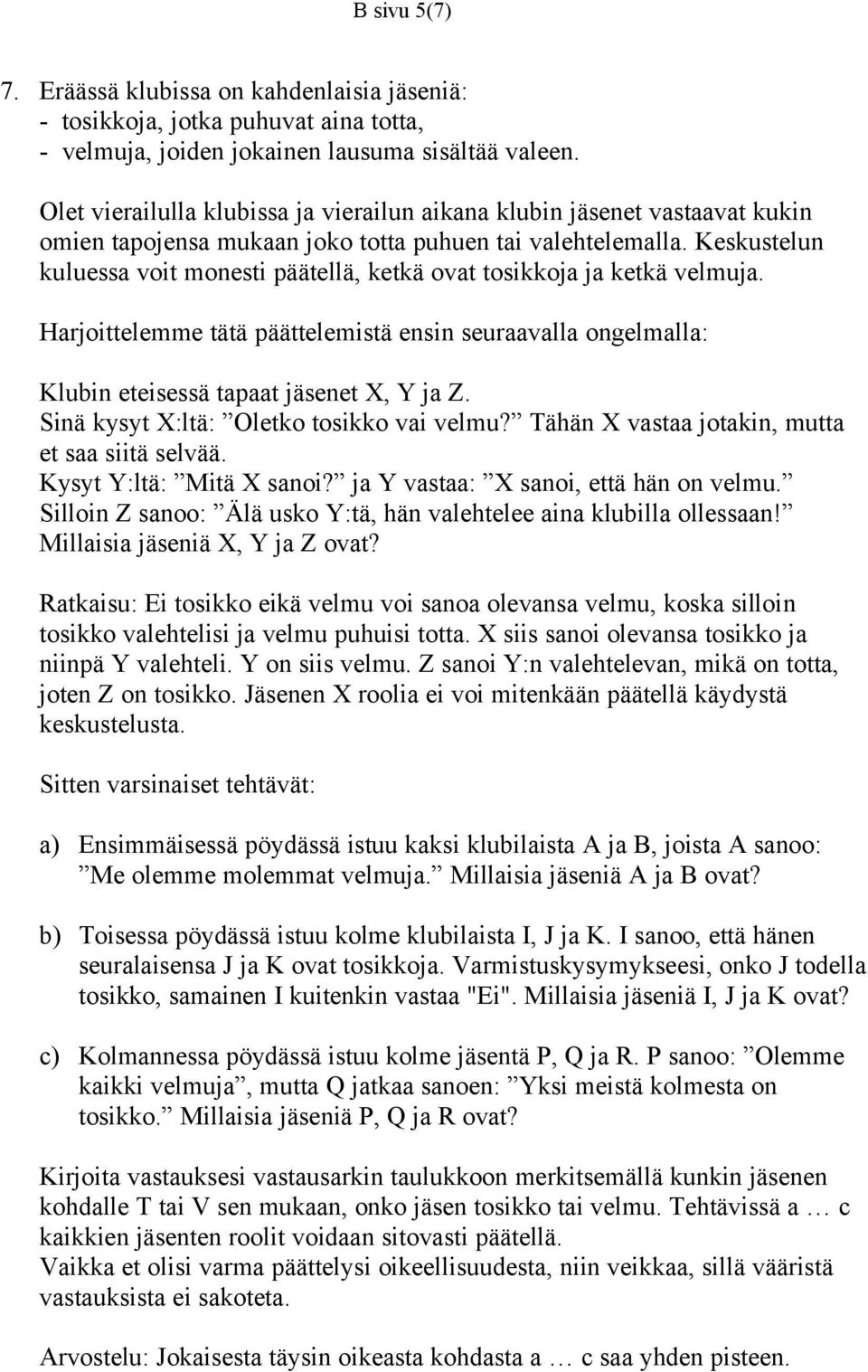 Keskustelun kuluessa voit monesti päätellä, ketkä ovat tosikkoja ja ketkä velmuja. Harjoittelemme tätä päättelemistä ensin seuraavalla ongelmalla: Klubin eteisessä tapaat jäsenet X, Y ja Z.