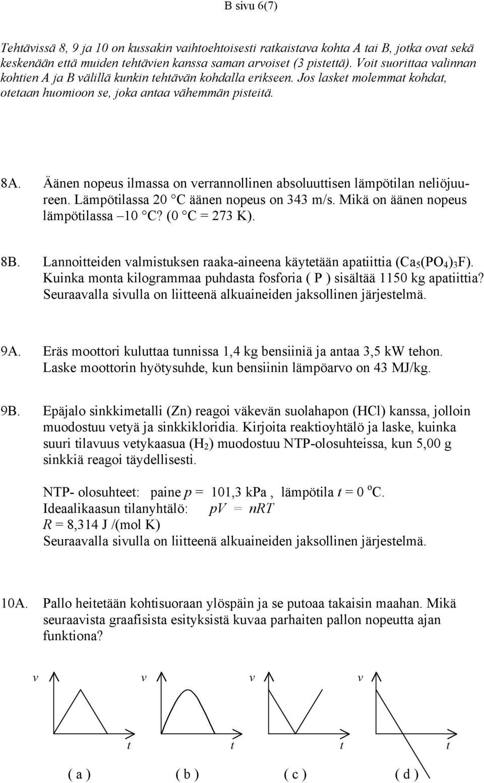 Äänen nopeus ilmassa on verrannollinen absoluuttisen lämpötilan neliöjuureen. Lämpötilassa 20 C äänen nopeus on 343 m/s. Mikä on äänen nopeus lämpötilassa 10 C? (0 C = 273 K). 8B.