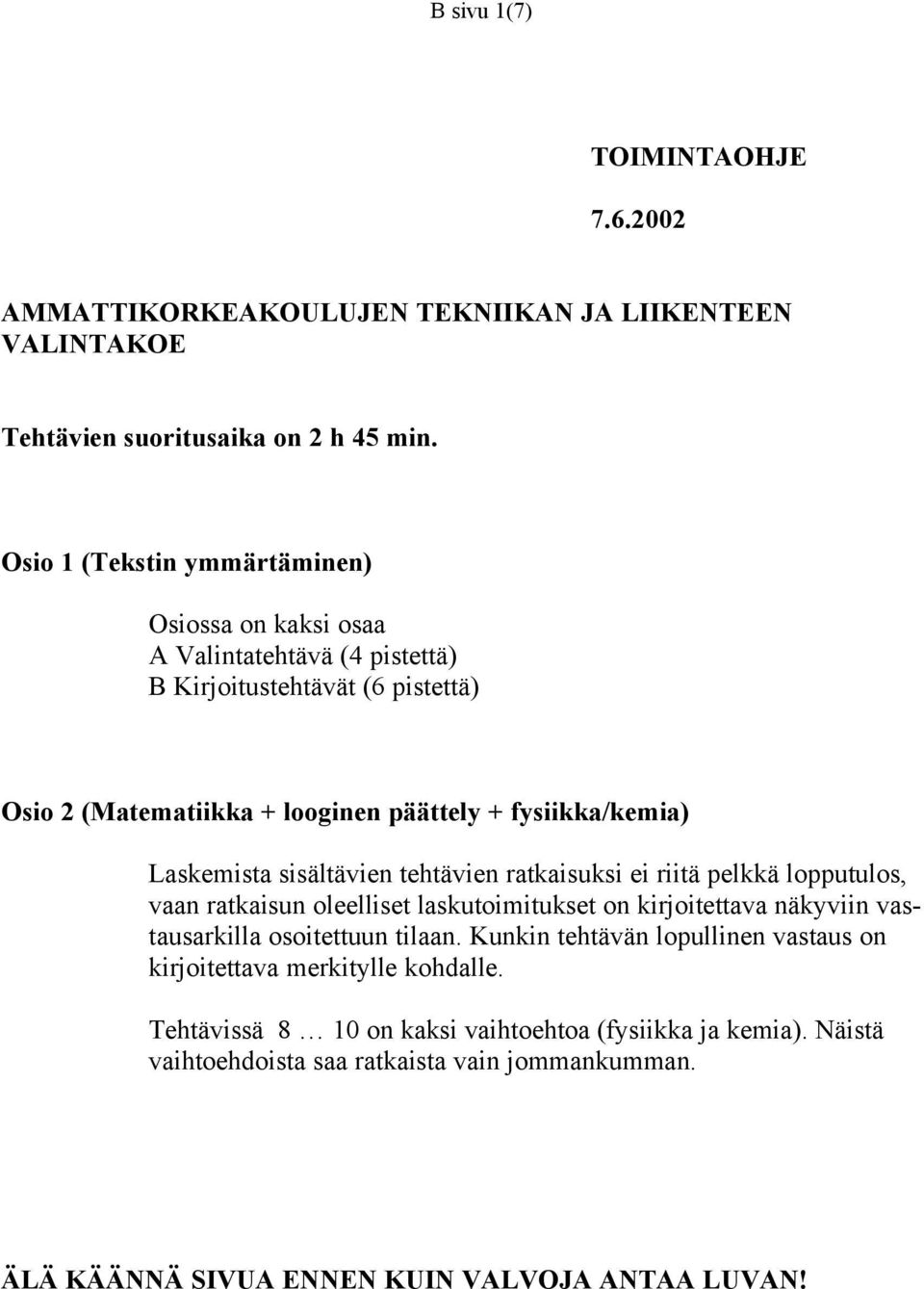 Laskemista sisältävien tehtävien ratkaisuksi ei riitä pelkkä lopputulos, vaan ratkaisun oleelliset laskutoimitukset on kirjoitettava näkyviin vastausarkilla osoitettuun tilaan.