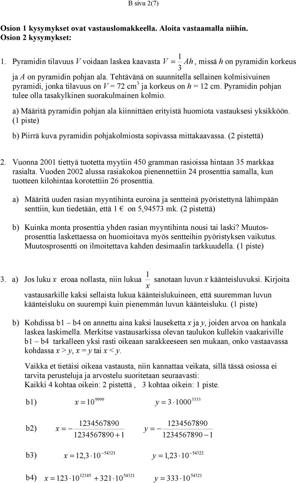 Tehtävänä on suunnitella sellainen kolmisivuinen pyramidi, jonka tilavuus on V = 72 cm 3 ja korkeus on h = 12 cm. Pyramidin pohjan tulee olla tasakylkinen suorakulmainen kolmio.