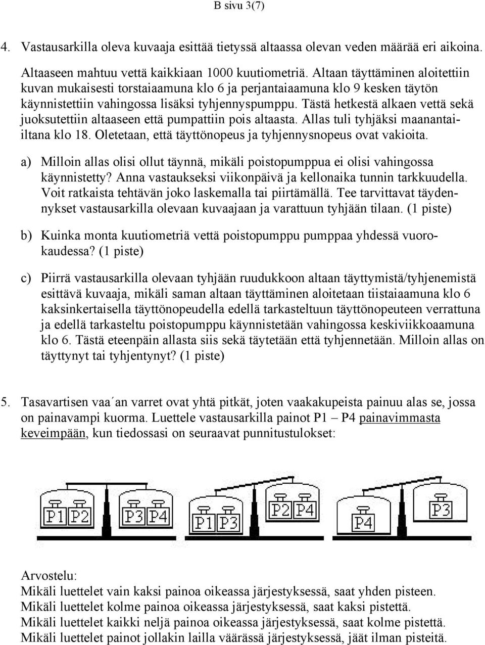 Tästä hetkestä alkaen vettä sekä juoksutettiin altaaseen että pumpattiin pois altaasta. Allas tuli tyhjäksi maanantaiiltana klo 18. Oletetaan, että täyttönopeus ja tyhjennysnopeus ovat vakioita.