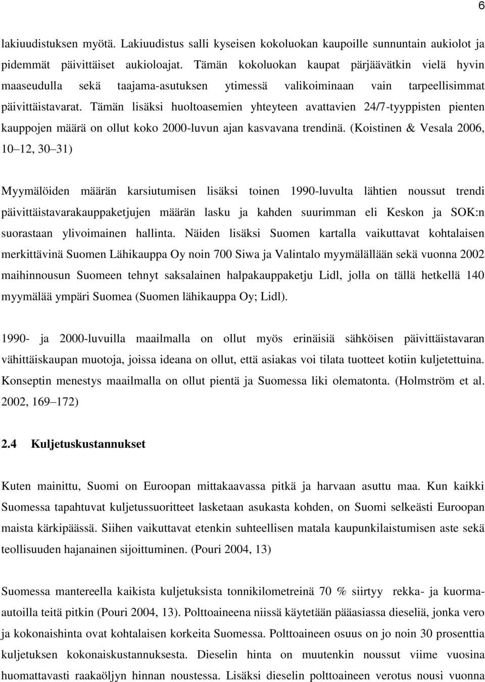 Tämän lisäksi huoltoasemien yhteyteen avattavien 24/7-tyyppisten pienten kauppojen määrä on ollut koko 2000-luvun ajan kasvavana trendinä.