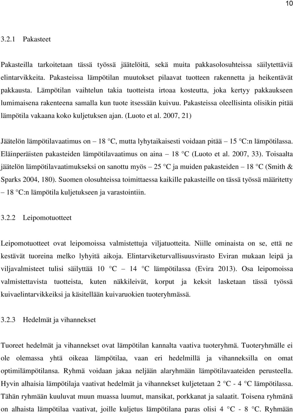 Lämpötilan vaihtelun takia tuotteista irtoaa kosteutta, joka kertyy pakkaukseen lumimaisena rakenteena samalla kun tuote itsessään kuivuu.