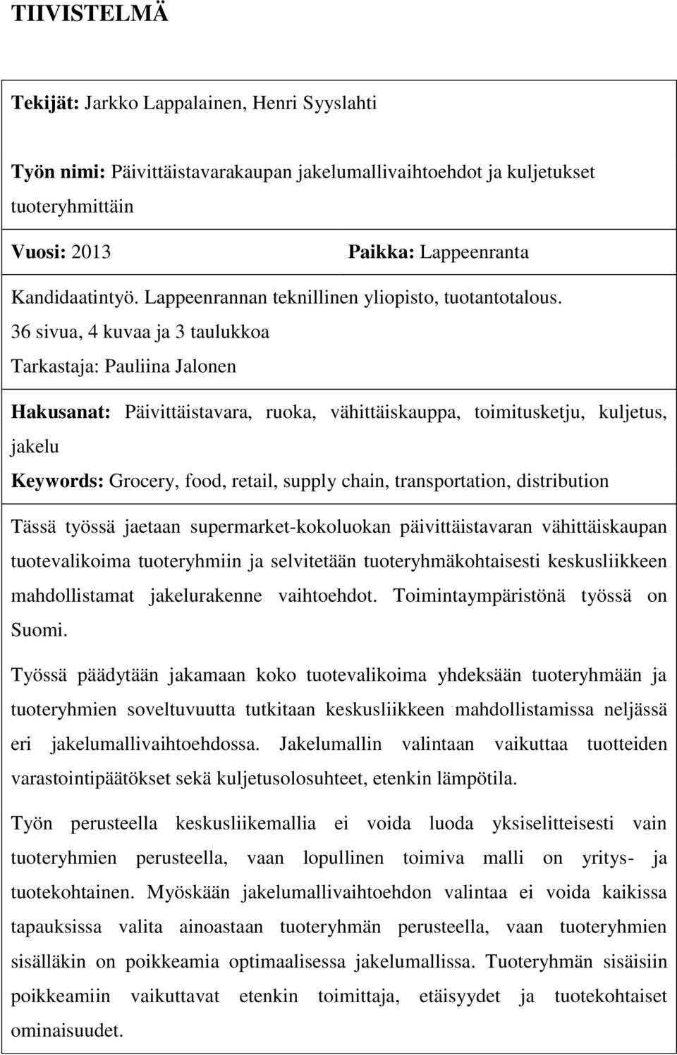 36 sivua, 4 kuvaa ja 3 taulukkoa Tarkastaja: Pauliina Jalonen Hakusanat: Päivittäistavara, ruoka, vähittäiskauppa, toimitusketju, kuljetus, jakelu Keywords: Grocery, food, retail, supply chain,