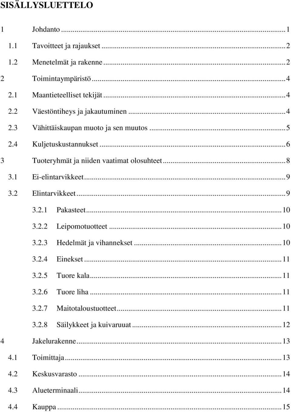 .. 9 3.2.1 Pakasteet... 10 3.2.2 Leipomotuotteet... 10 3.2.3 Hedelmät ja vihannekset... 10 3.2.4 Einekset... 11 3.2.5 Tuore kala... 11 3.2.6 Tuore liha... 11 3.2.7 Maitotaloustuotteet.