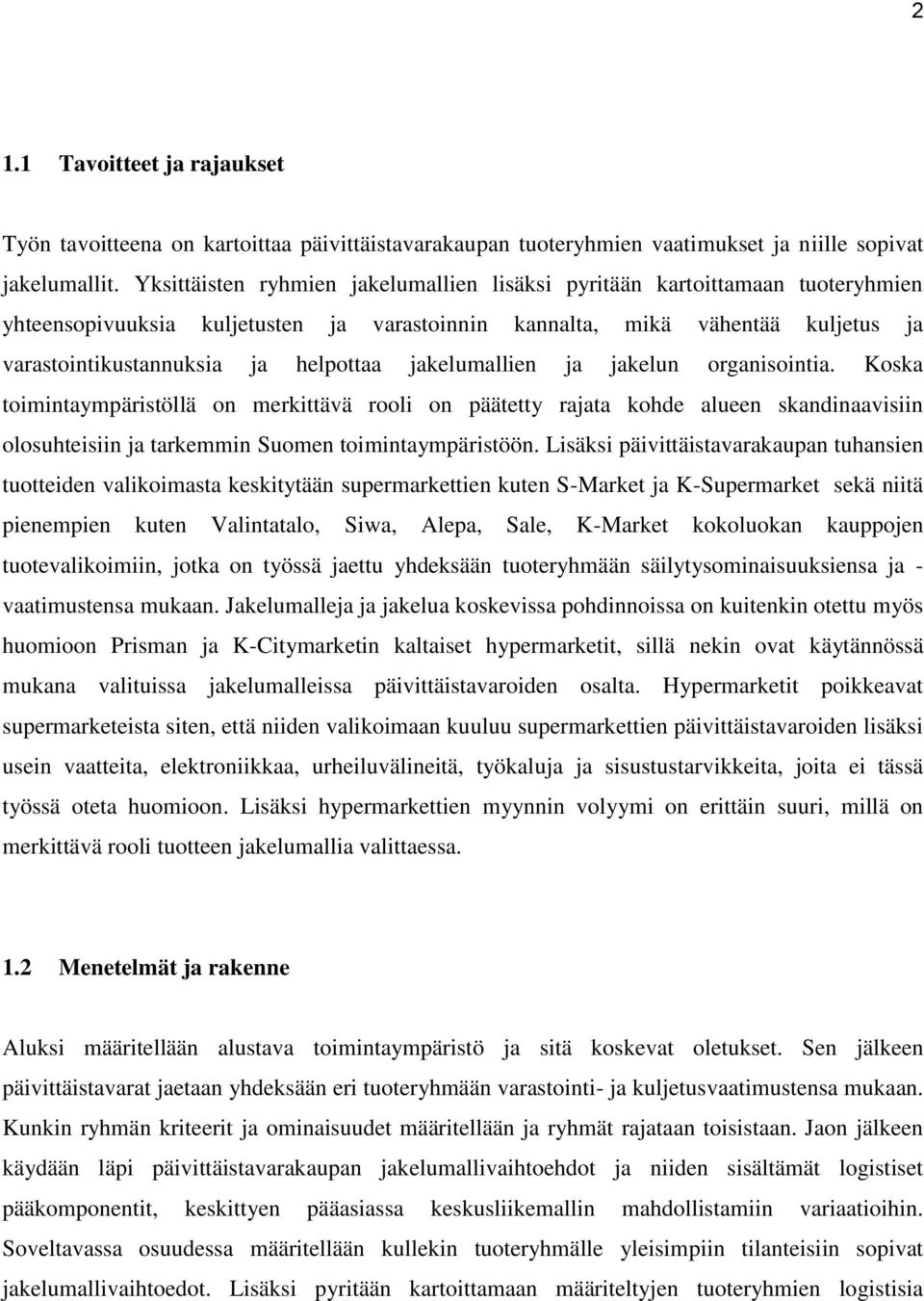 jakelumallien ja jakelun organisointia. Koska toimintaympäristöllä on merkittävä rooli on päätetty rajata kohde alueen skandinaavisiin olosuhteisiin ja tarkemmin Suomen toimintaympäristöön.