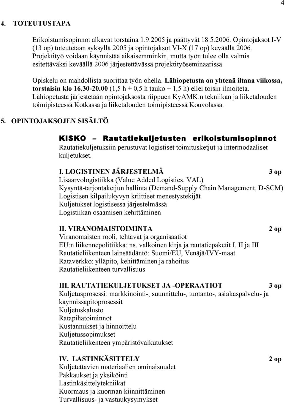 Lähiopetusta on yhtenä iltana viikossa, torstaisin klo 16.30-20.00 (1,5 h + 0,5 h tauko + 1,5 h) ellei toisin ilmoiteta.