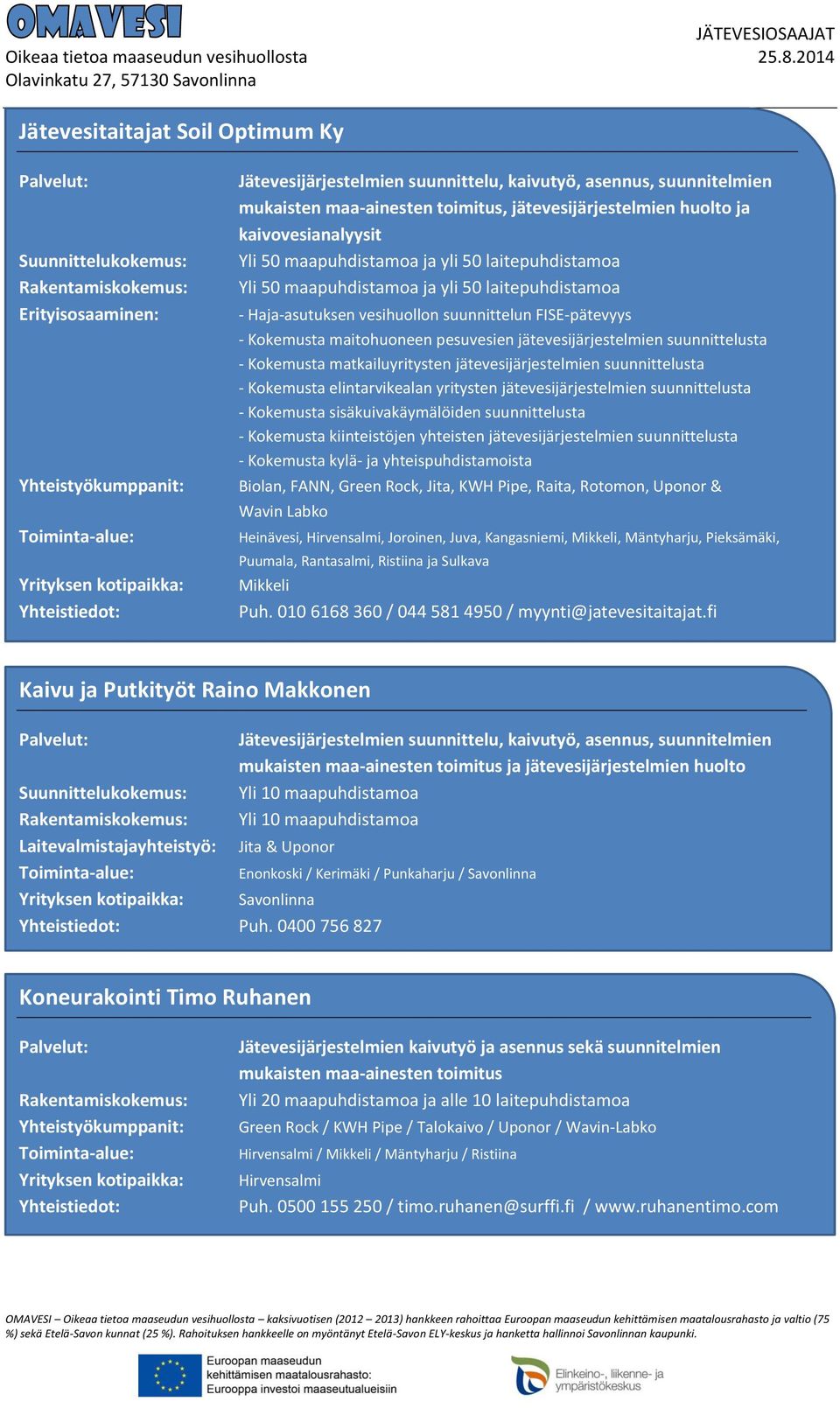 FANN, Green Rock, Jita, KWH Pipe, Raita, Rotomon, Uponor & Wavin Labko Heinävesi, Hirvensalmi, Joroinen, Juva, Kangasniemi, Mikkeli, Mäntyharju, Pieksämäki, Puumala, Rantasalmi, Ristiina ja Sulkava