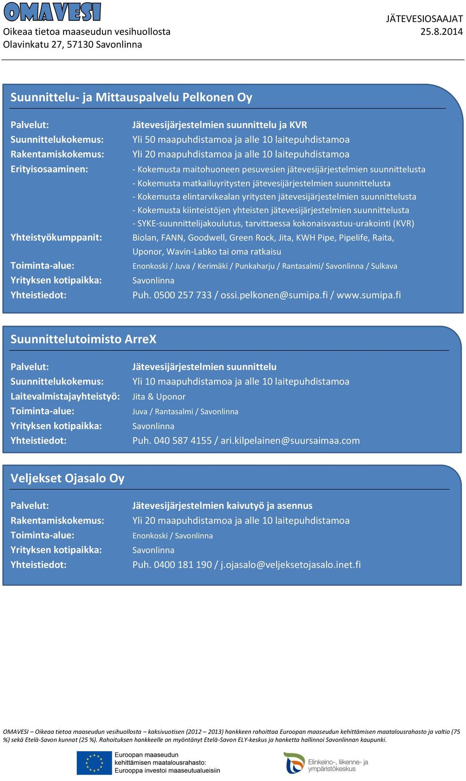 Sulkava Puh. 0500 257 733 / ossi.pelkonen@sumipa.fi / www.sumipa.fi Suunnittelutoimisto ArreX Yli 10 maapuhdistamoa ja alle 10 laitepuhdistamoa Jita & Uponor Juva / Rantasalmi / Puh.