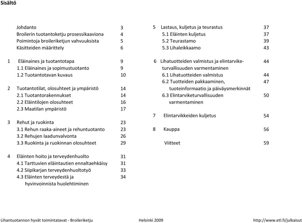 1 Eläinaines ja sopimustuotanto 9 turvallisuuden varmentaminen 1.2 Tuotantotavan kuvaus 10 6.1 Lihatuotteiden valmistus 44 6.