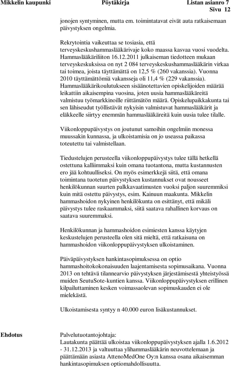 2011 julkaiseman tiedotteen mukaan terveyskeskuksissa on nyt 2 084 terveyskeskushammaslääkärin virkaa tai toimea, joista täyttämättä on 12,5 % (260 vakanssia).