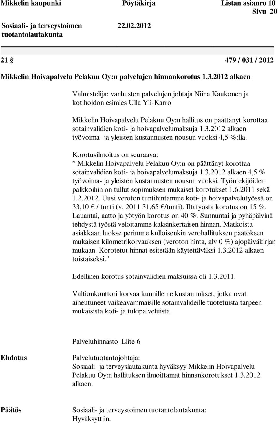 2012 alkaen Valmistelija: vanhusten palvelujen johtaja Niina Kaukonen ja kotihoidon esimies Ulla Yli-Karro Mikkelin Hoivapalvelu Pelakuu Oy:n hallitus on päättänyt korottaa sotainvalidien koti- ja