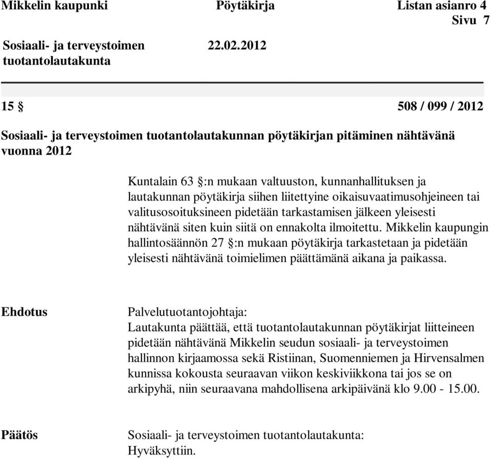 Mikkelin kaupungin hallintosäännön 27 :n mukaan pöytäkirja tarkastetaan ja pidetään yleisesti nähtävänä toimielimen päättämänä aikana ja paikassa.