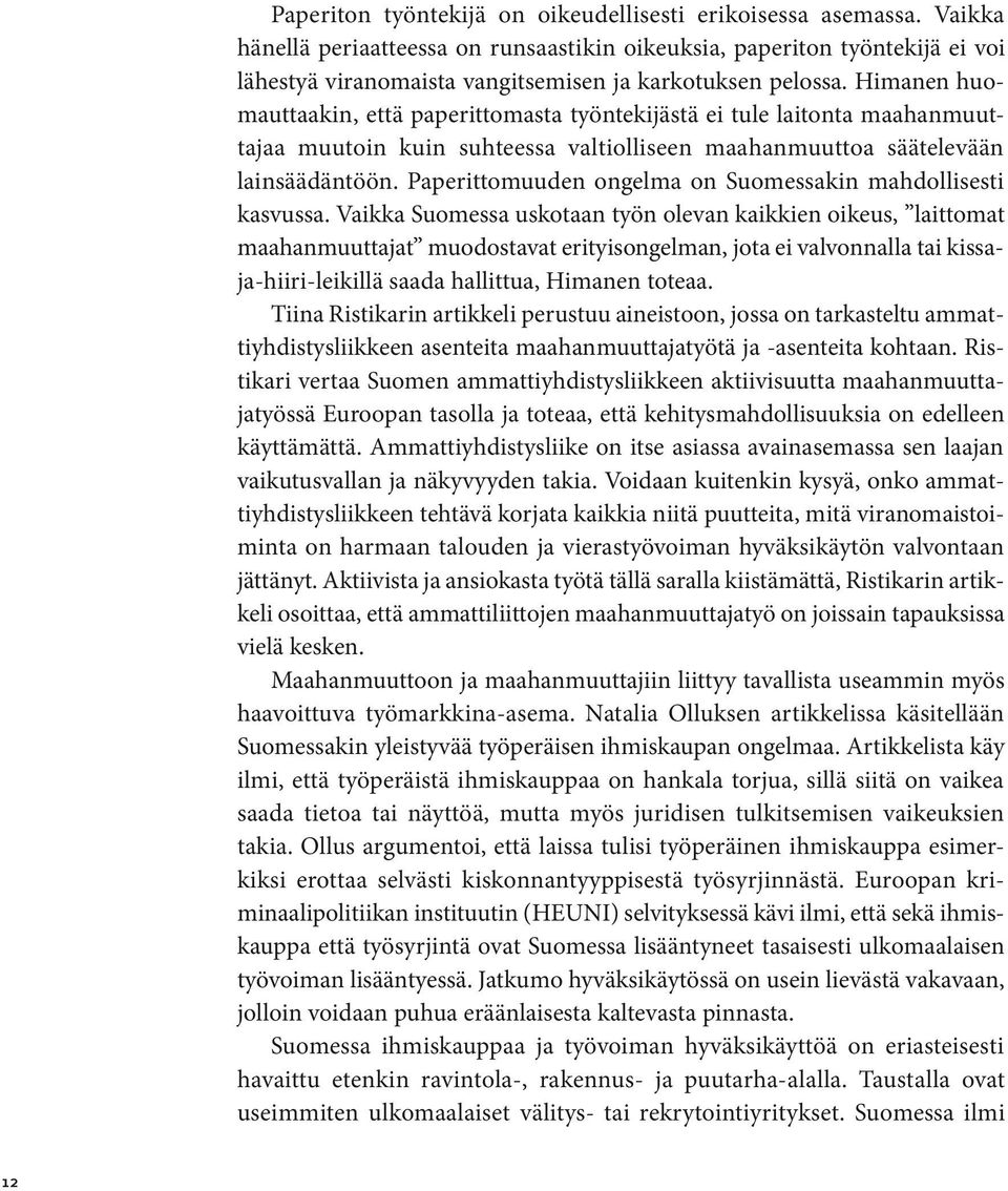 Himanen huomauttaakin, että paperittomasta työntekijästä ei tule laitonta maahanmuuttajaa muutoin kuin suhteessa valtiolliseen maahanmuuttoa säätelevään lainsäädäntöön.