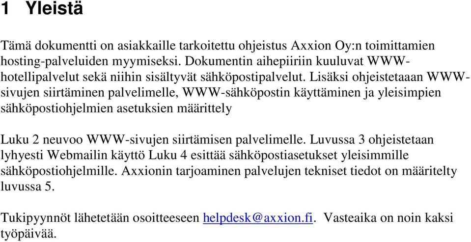 Lisäksi ohjeistetaaan WWWsivujen siirtäminen palvelimelle, WWW-sähköpostin käyttäminen ja yleisimpien sähköpostiohjelmien asetuksien määrittely Luku 2 neuvoo WWW-sivujen