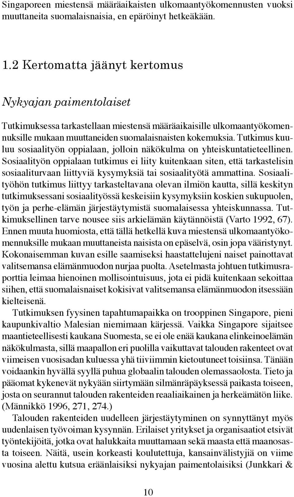 Tutkimus kuuluu sosiaalityön oppialaan, jolloin näkökulma on yhteiskuntatieteellinen.