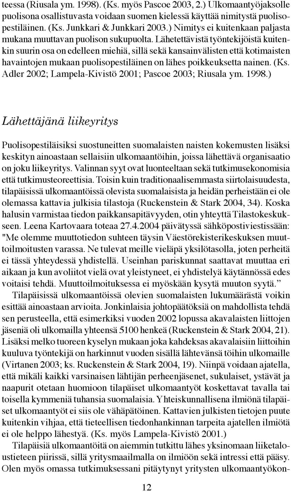 Lähetettävistä työntekijöistä kuitenkin suurin osa on edelleen miehiä, sillä sekä kansainvälisten että kotimaisten havaintojen mukaan puolisopestiläinen on lähes poikkeuksetta nainen. (Ks.