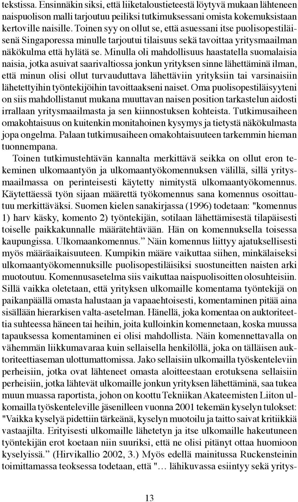 Minulla oli mahdollisuus haastatella suomalaisia naisia, jotka asuivat saarivaltiossa jonkun yrityksen sinne lähettäminä ilman, että minun olisi ollut turvauduttava lähettäviin yrityksiin tai