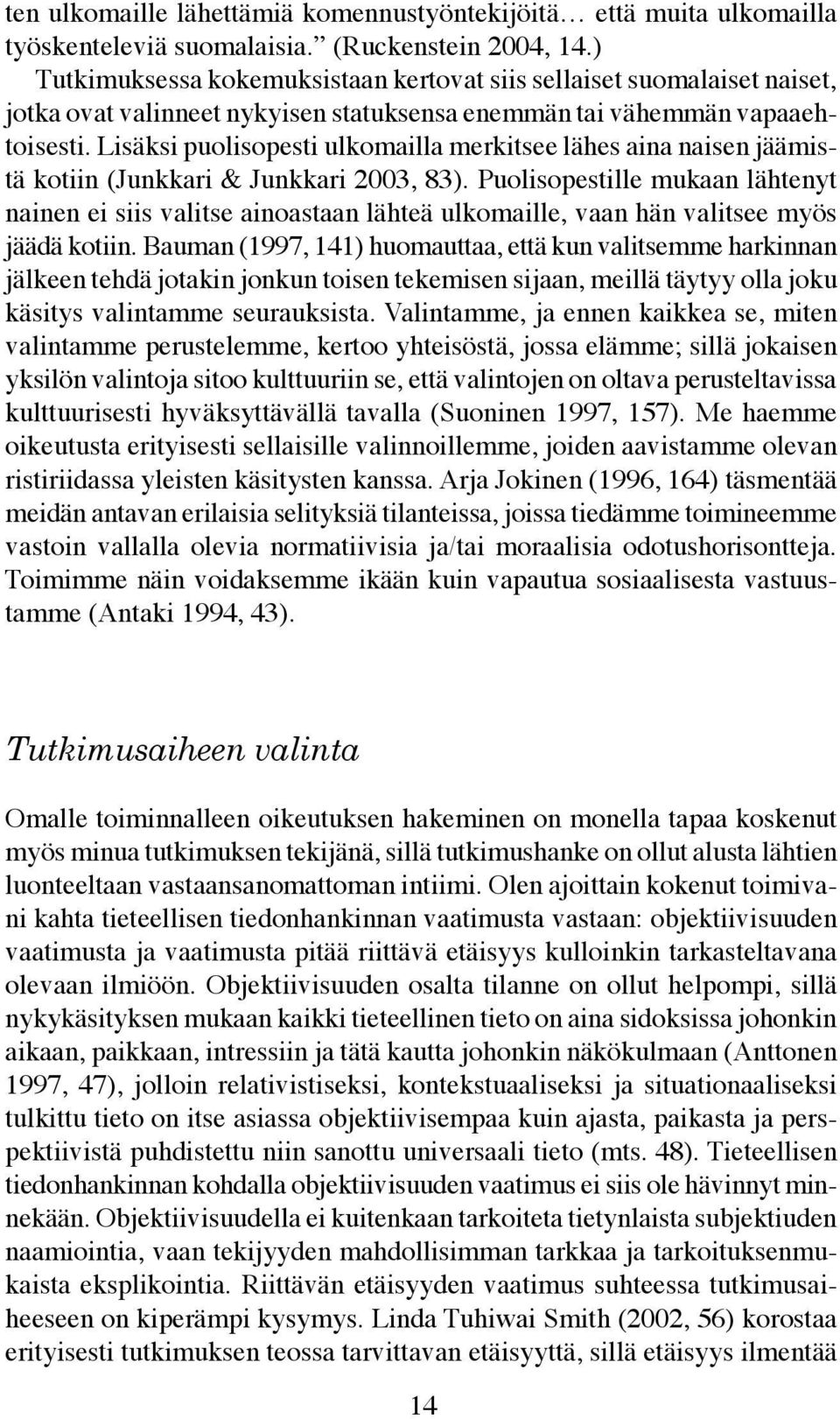 Lisäksi puolisopesti ulkomailla merkitsee lähes aina naisen jäämistä kotiin (Junkkari & Junkkari 2003, 83).