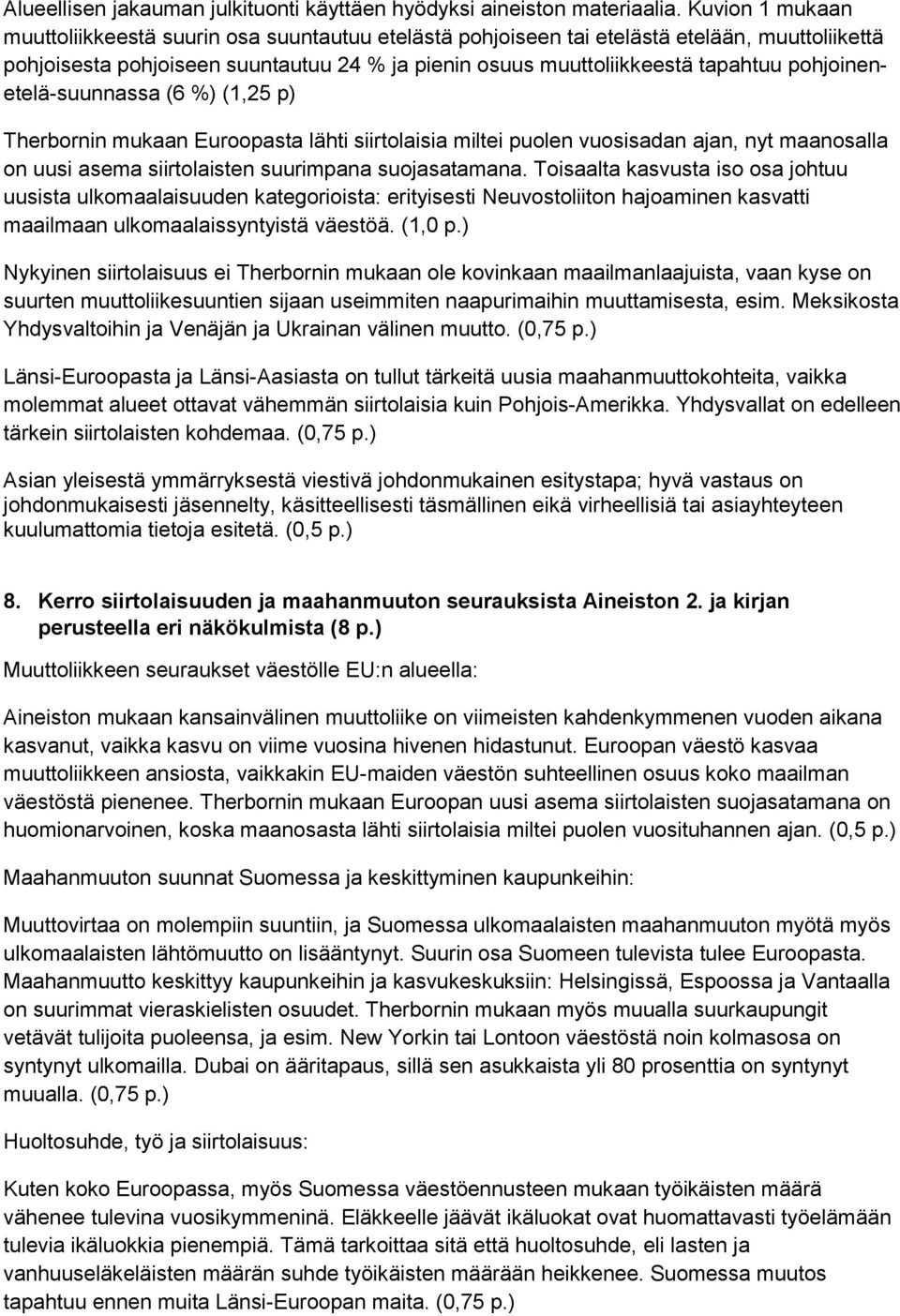 pohjoinenetelä-suunnassa (6 %) (1,25 p) Therbornin mukaan Euroopasta lähti siirtolaisia miltei puolen vuosisadan ajan, nyt maanosalla on uusi asema siirtolaisten suurimpana suojasatamana.