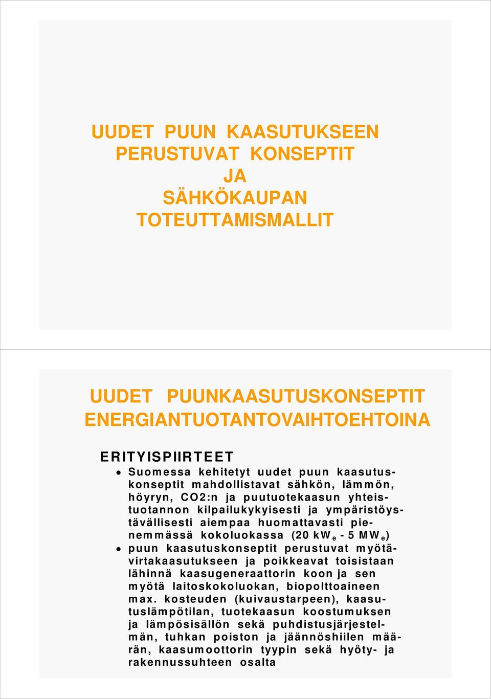 MW e ) puun kaasutuskonseptit perustuvat myötä- virtakaasutukseen ja poikkeavat toisistaan lähinnä kaasugeneraattorin koon ja sen myötä laitoskokoluokan, biopolttoaineen max.