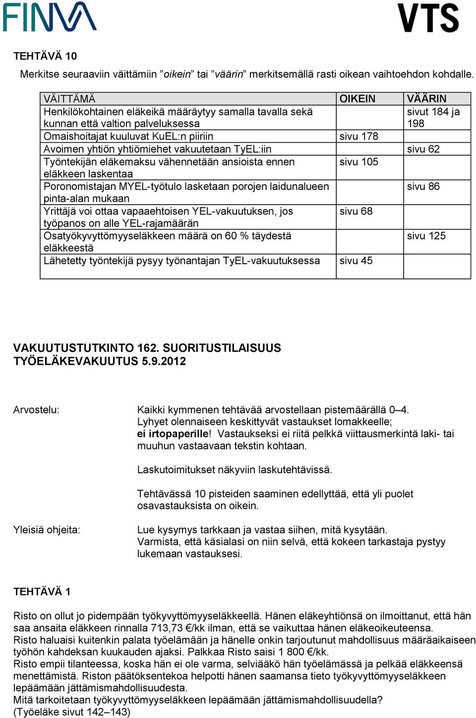 yhtiömiehet vakuutetaan TyEL:iin sivu 62 Työntekijän eläkemaksu vähennetään ansioista ennen sivu 105 eläkkeen laskentaa Poronomistajan MYEL-työtulo lasketaan porojen laidunalueen sivu 86 pinta-alan