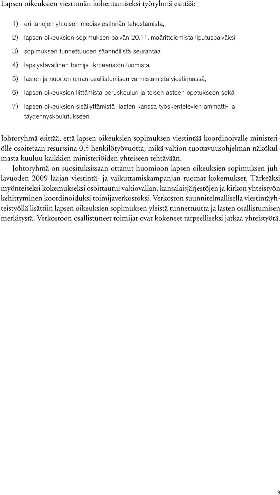 viestinnässä, 6) lapsen oikeuksien liittämistä peruskoulun ja toisen asteen opetukseen sekä 7) lapsen oikeuksien sisällyttämistä lasten kanssa työskentelevien ammatti- ja täydennyskoulutukseen.