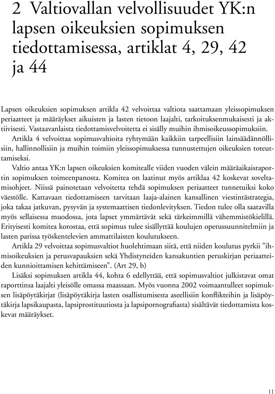 Artikla 4 velvoittaa sopimusvaltioita ryhtymään kaikkiin tarpeellisiin lainsäädännöllisiin, hallinnollisiin ja muihin toimiin yleissopimuksessa tunnustettujen oikeuksien toteuttamiseksi.