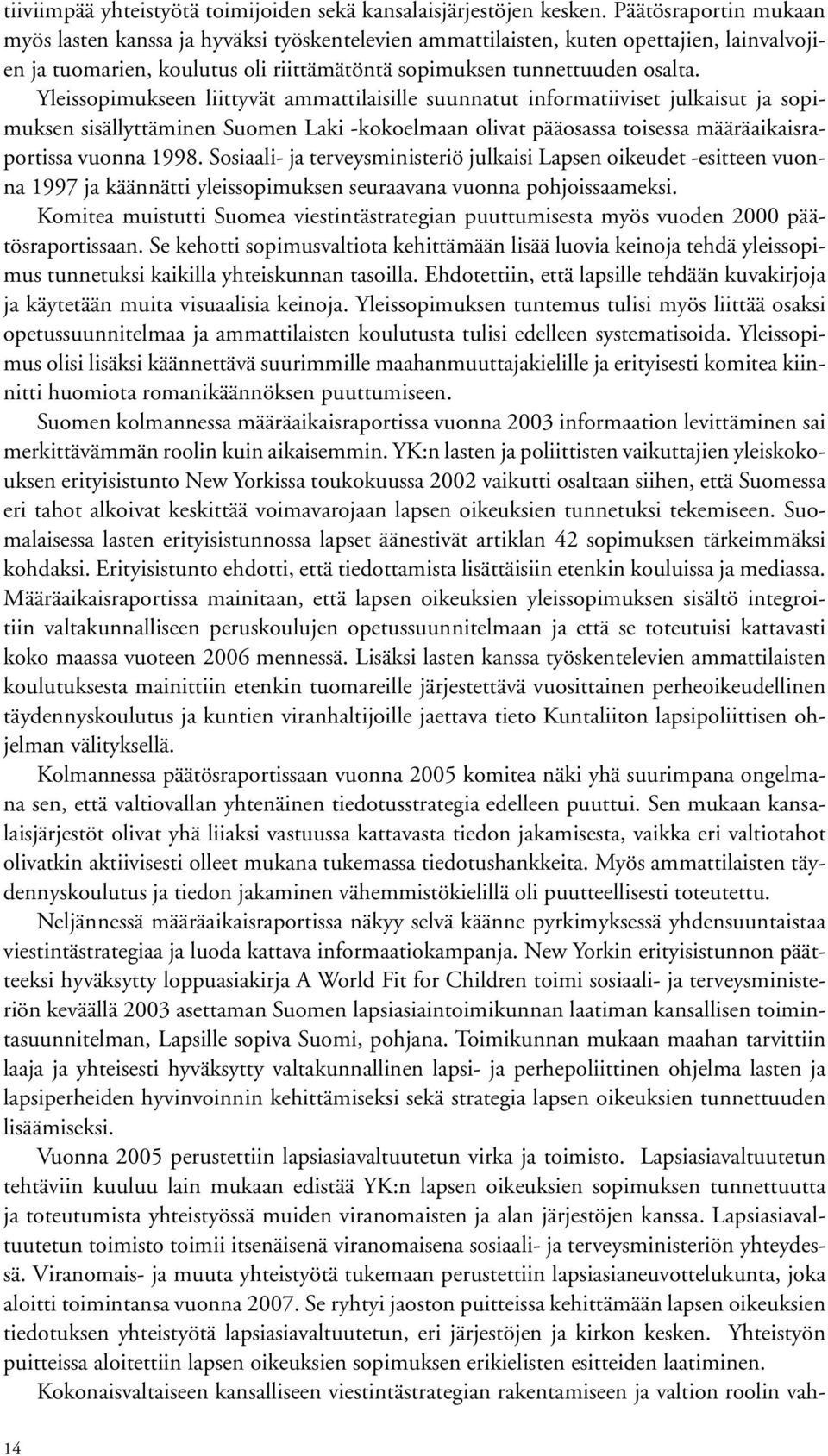 Yleissopimukseen liittyvät ammattilaisille suunnatut informatiiviset julkaisut ja sopimuksen sisällyttäminen Suomen Laki -kokoelmaan olivat pääosassa toisessa määräaikaisraportissa vuonna 1998.