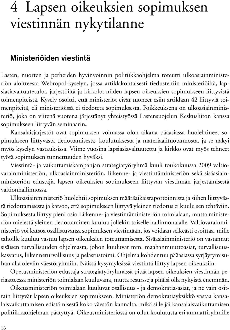 Kysely osoitti, että ministeriöt eivät tuoneet esiin artiklaan 42 liittyviä toimenpiteitä, eli ministeriöissä ei tiedoteta sopimuksesta.