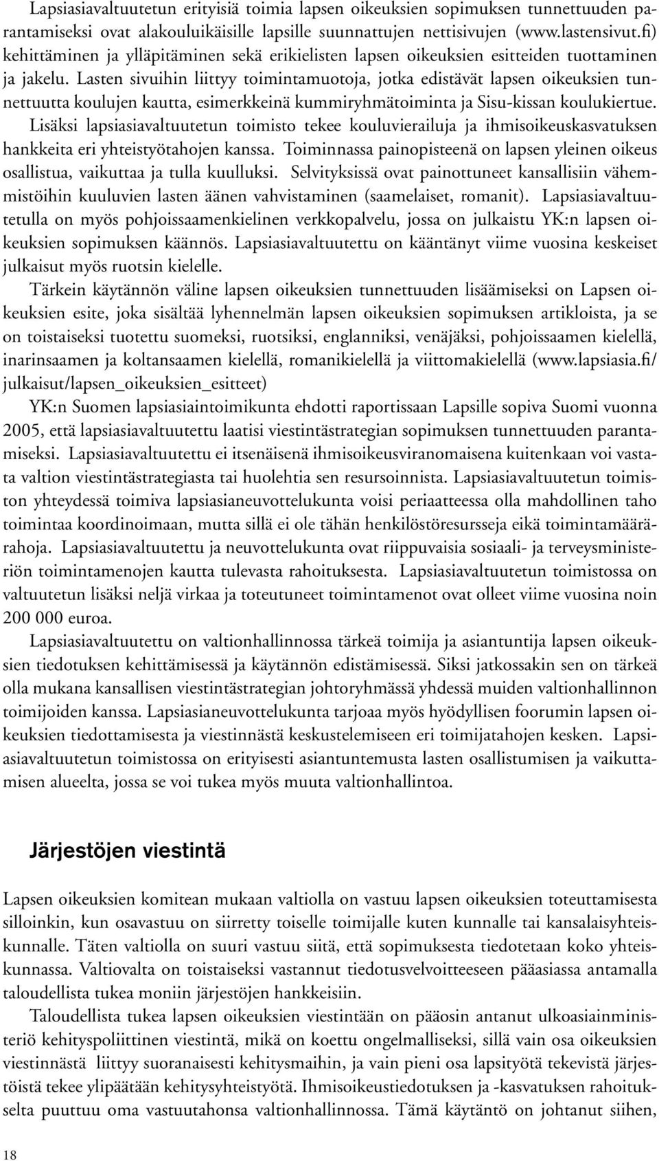 Lasten sivuihin liittyy toimintamuotoja, jotka edistävät lapsen oikeuksien tunnettuutta koulujen kautta, esimerkkeinä kummiryhmätoiminta ja Sisu-kissan koulukiertue.