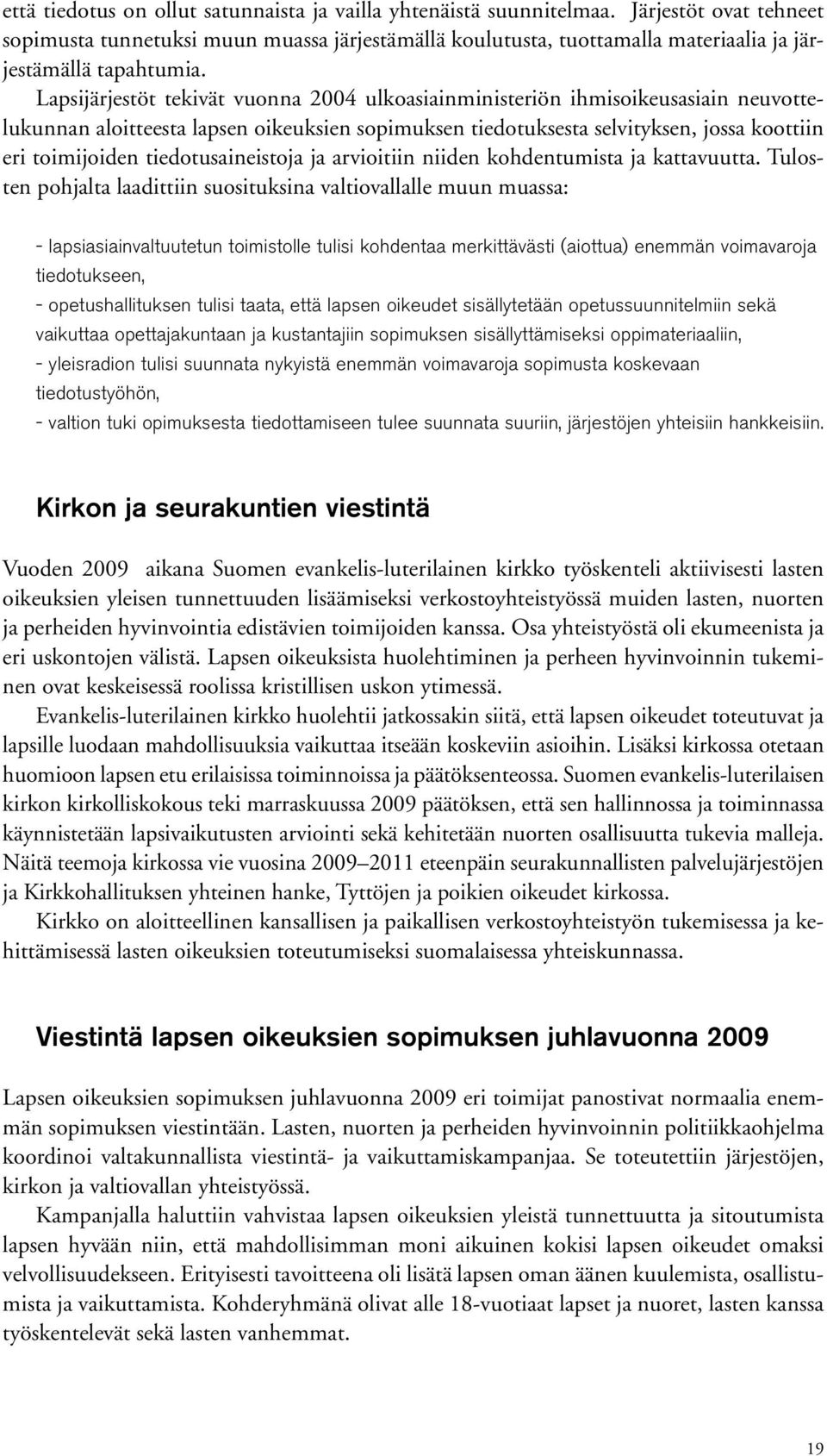 Lapsijärjestöt tekivät vuonna 2004 ulkoasiainministeriön ihmisoikeusasiain neuvottelukunnan aloitteesta lapsen oikeuksien sopimuksen tiedotuksesta selvityksen, jossa koottiin eri toimijoiden