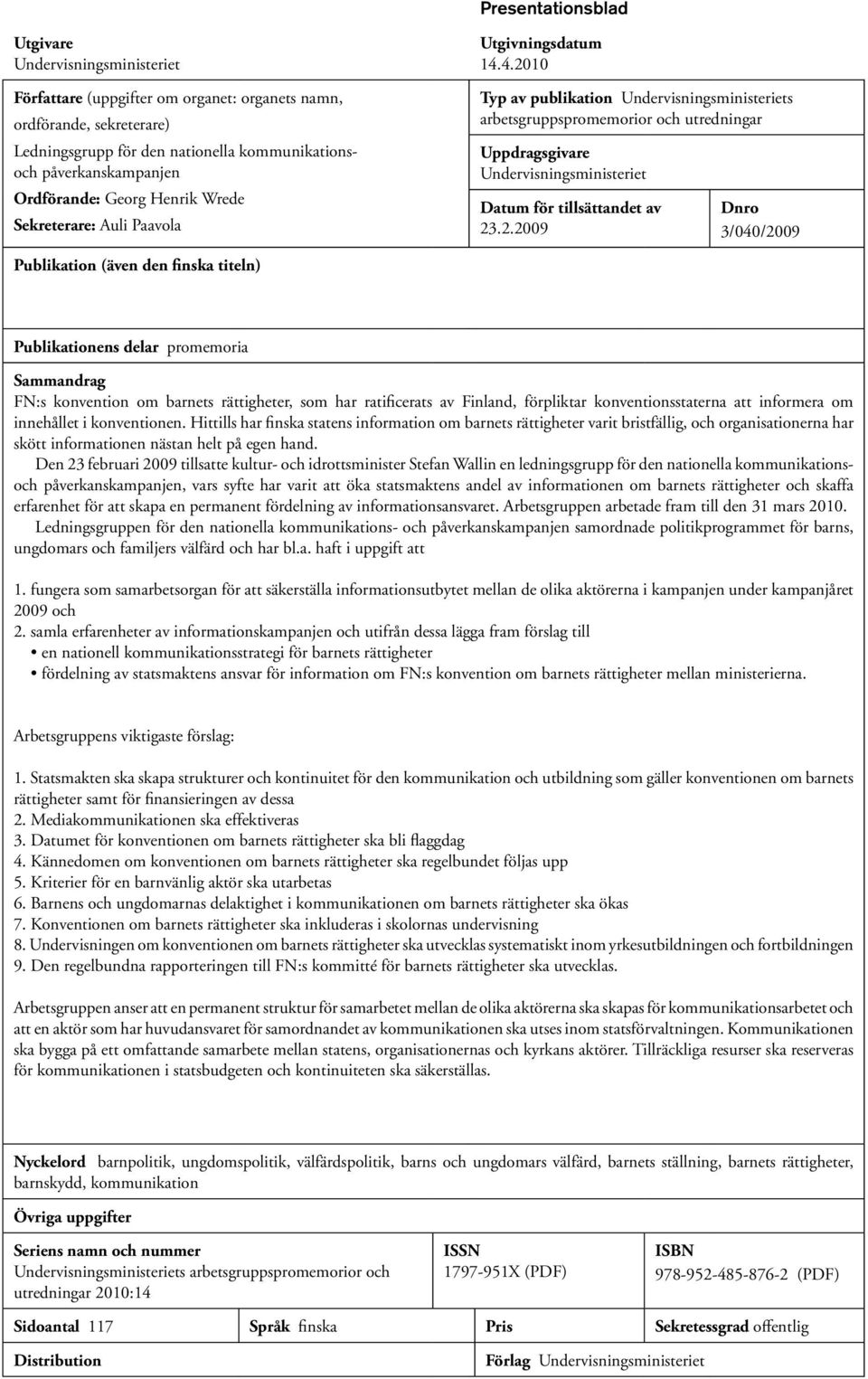 4.2010 Typ av publikation Undervisningsministeriets arbetsgruppspromemorior och utredningar Uppdragsgivare Undervisningsministeriet Datum för tillsättandet av 23.2.2009 Dnro 3/040/2009 Publikation