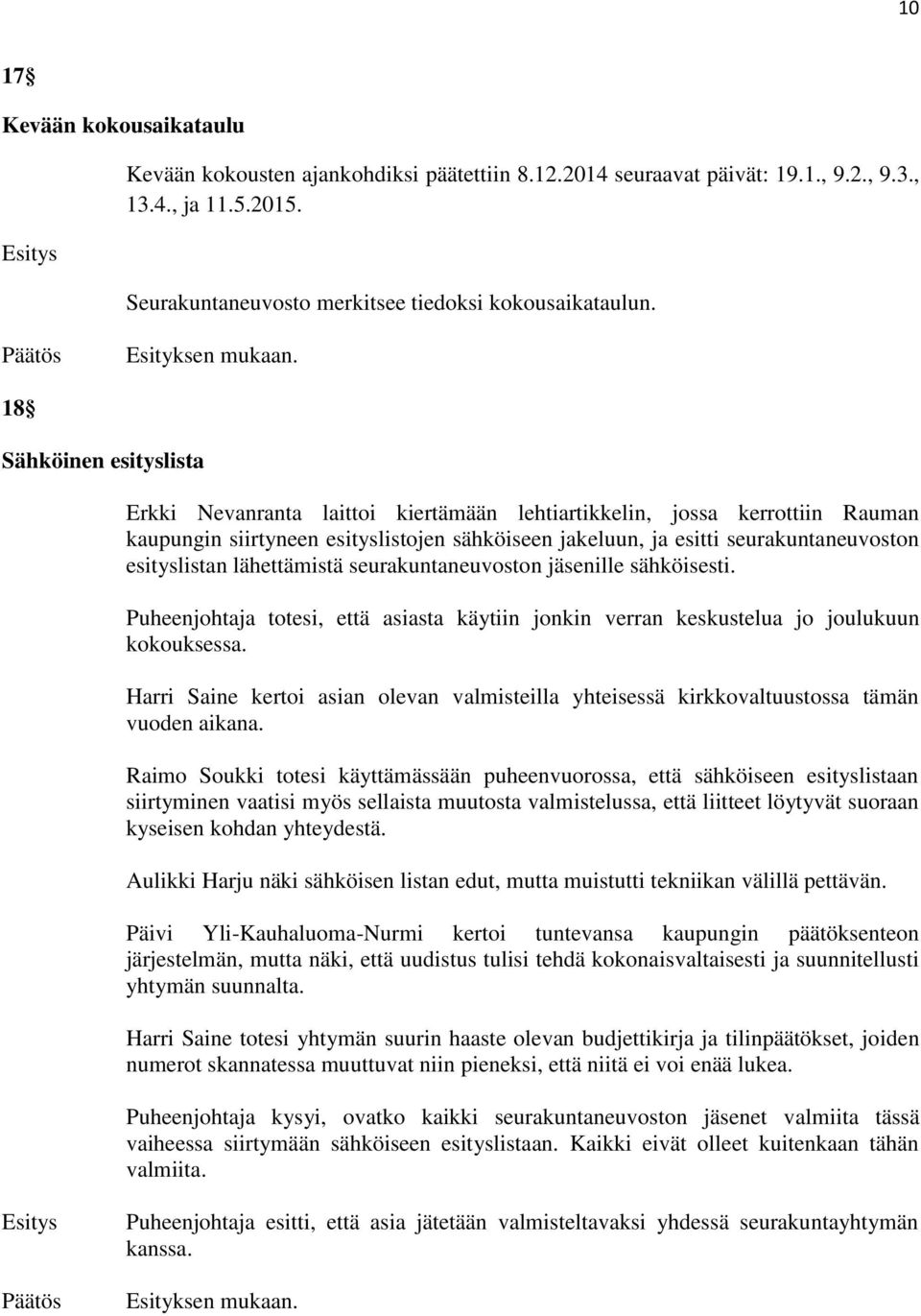 esityslistan lähettämistä seurakuntaneuvoston jäsenille sähköisesti. Puheenjohtaja totesi, että asiasta käytiin jonkin verran keskustelua jo joulukuun kokouksessa.