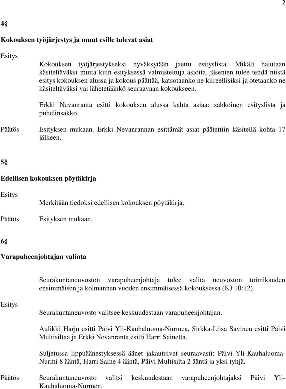 käsiteltäväksi vai lähetetäänkö seuraavaan kokoukseen. Erkki Nevanranta esitti kokouksen alussa kahta asiaa: sähköinen esityslista ja puhelinsakko.