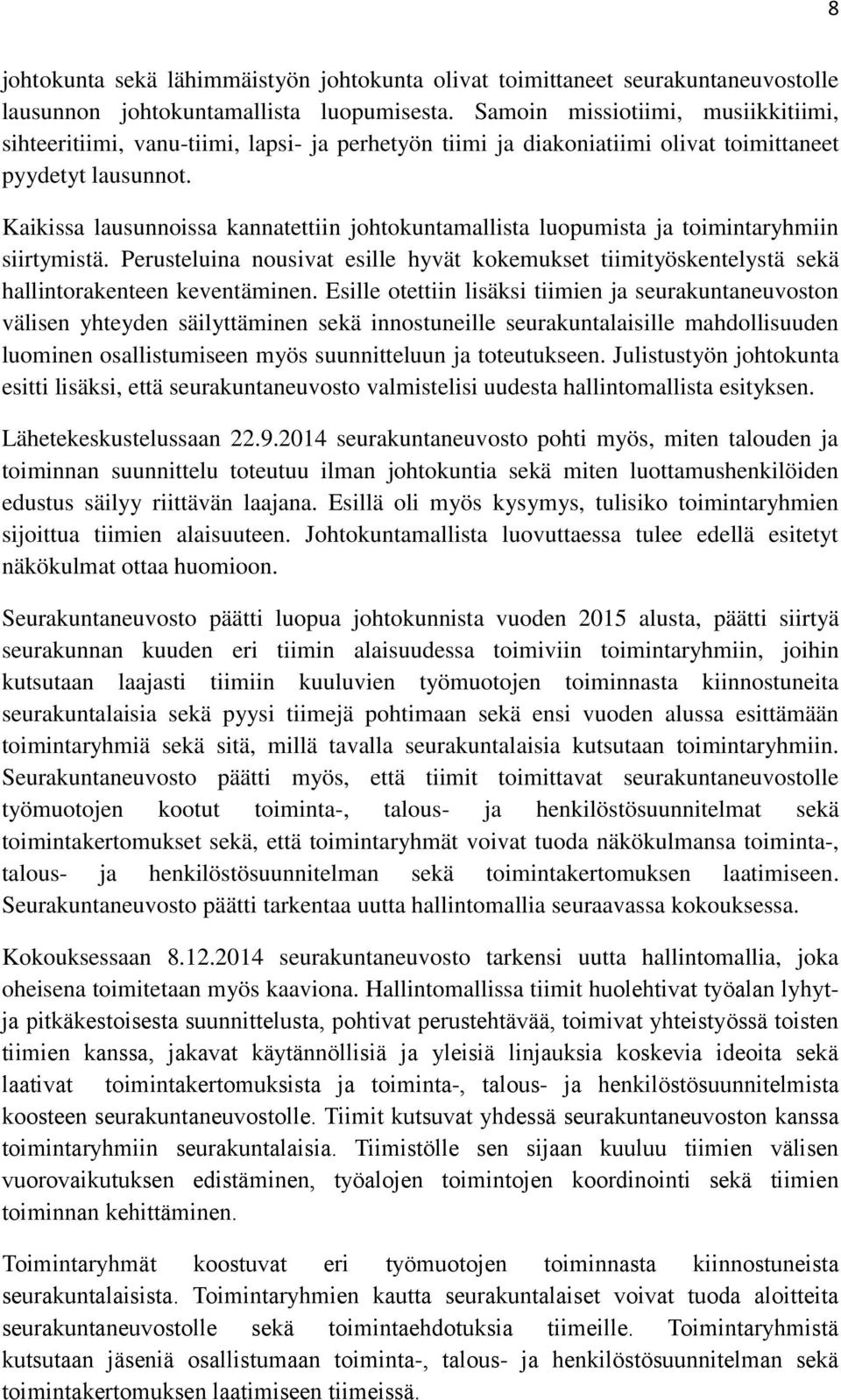 Kaikissa lausunnoissa kannatettiin johtokuntamallista luopumista ja toimintaryhmiin siirtymistä. Perusteluina nousivat esille hyvät kokemukset tiimityöskentelystä sekä hallintorakenteen keventäminen.