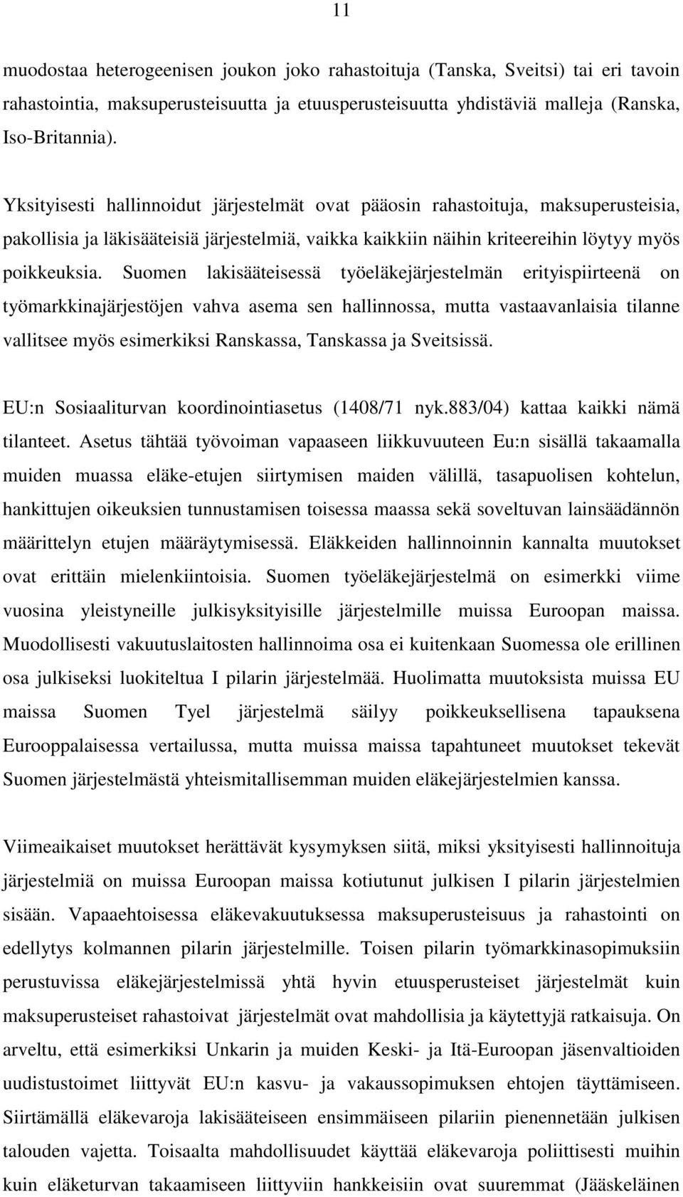 Suomen lakisääteisessä työeläkejärjestelmän erityispiirteenä on työmarkkinajärjestöjen vahva asema sen hallinnossa, mutta vastaavanlaisia tilanne vallitsee myös esimerkiksi Ranskassa, Tanskassa ja