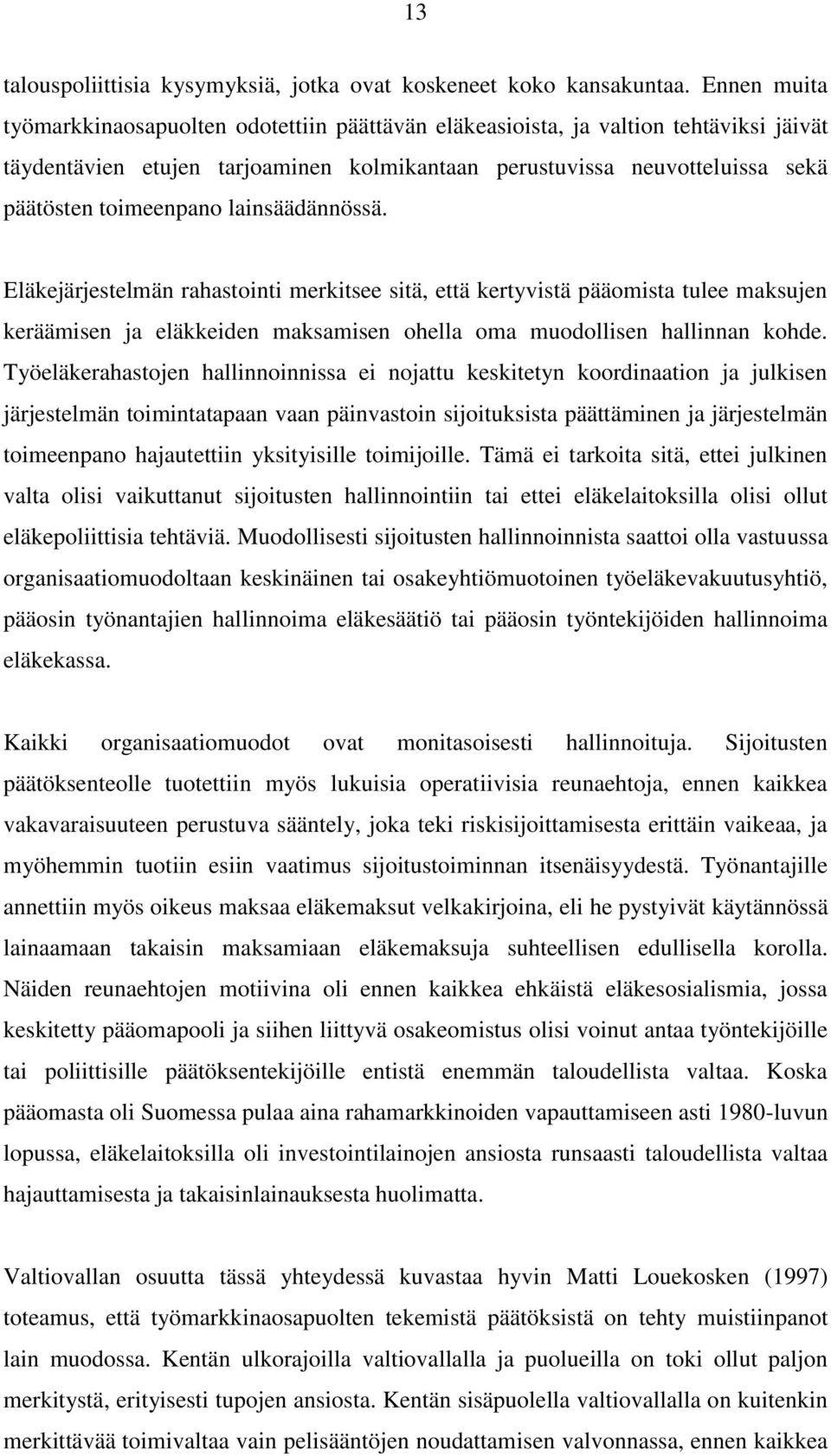 lainsäädännössä. Eläkejärjestelmän rahastointi merkitsee sitä, että kertyvistä pääomista tulee maksujen keräämisen ja eläkkeiden maksamisen ohella oma muodollisen hallinnan kohde.
