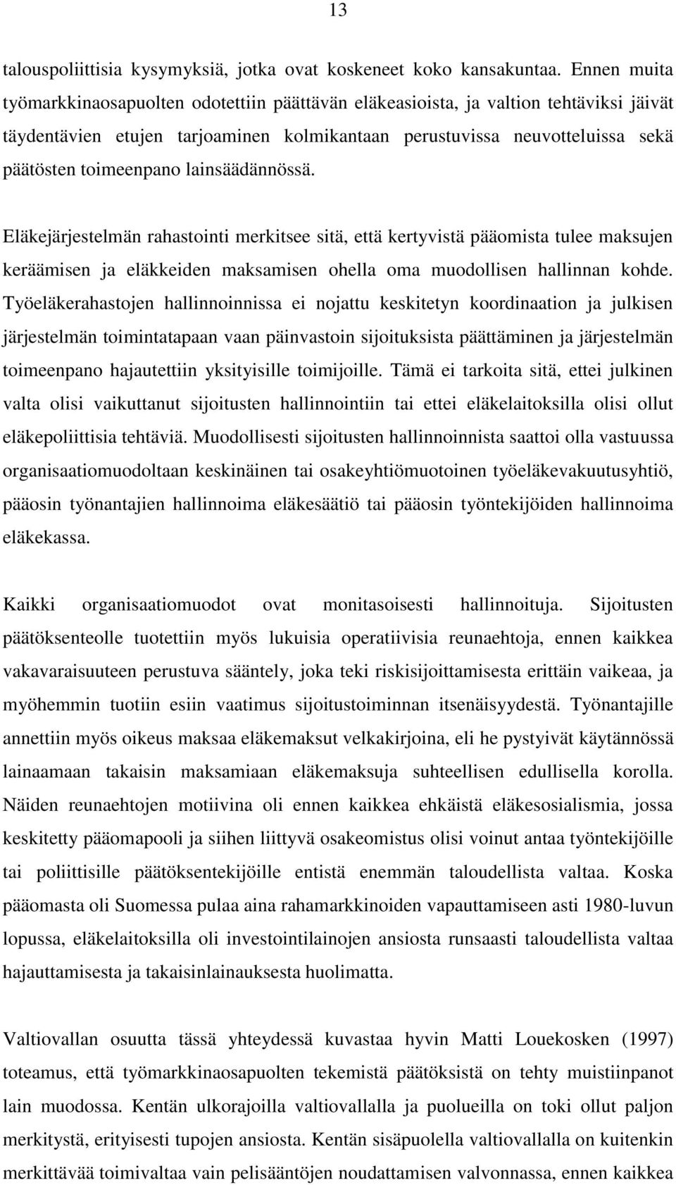 lainsäädännössä. Eläkejärjestelmän rahastointi merkitsee sitä, että kertyvistä pääomista tulee maksujen keräämisen ja eläkkeiden maksamisen ohella oma muodollisen hallinnan kohde.