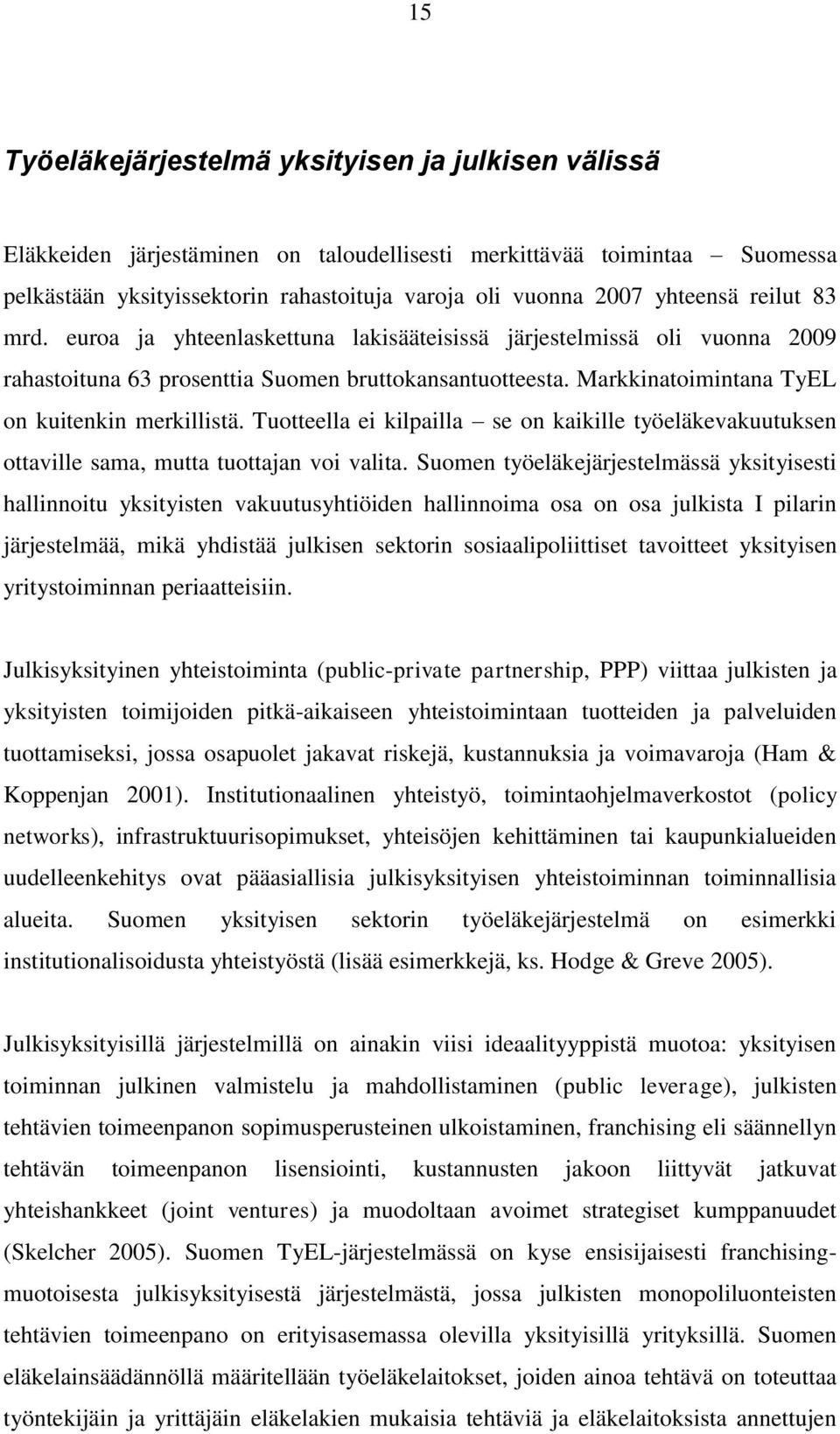 Markkinatoimintana TyEL on kuitenkin merkillistä. Tuotteella ei kilpailla se on kaikille työeläkevakuutuksen ottaville sama, mutta tuottajan voi valita.