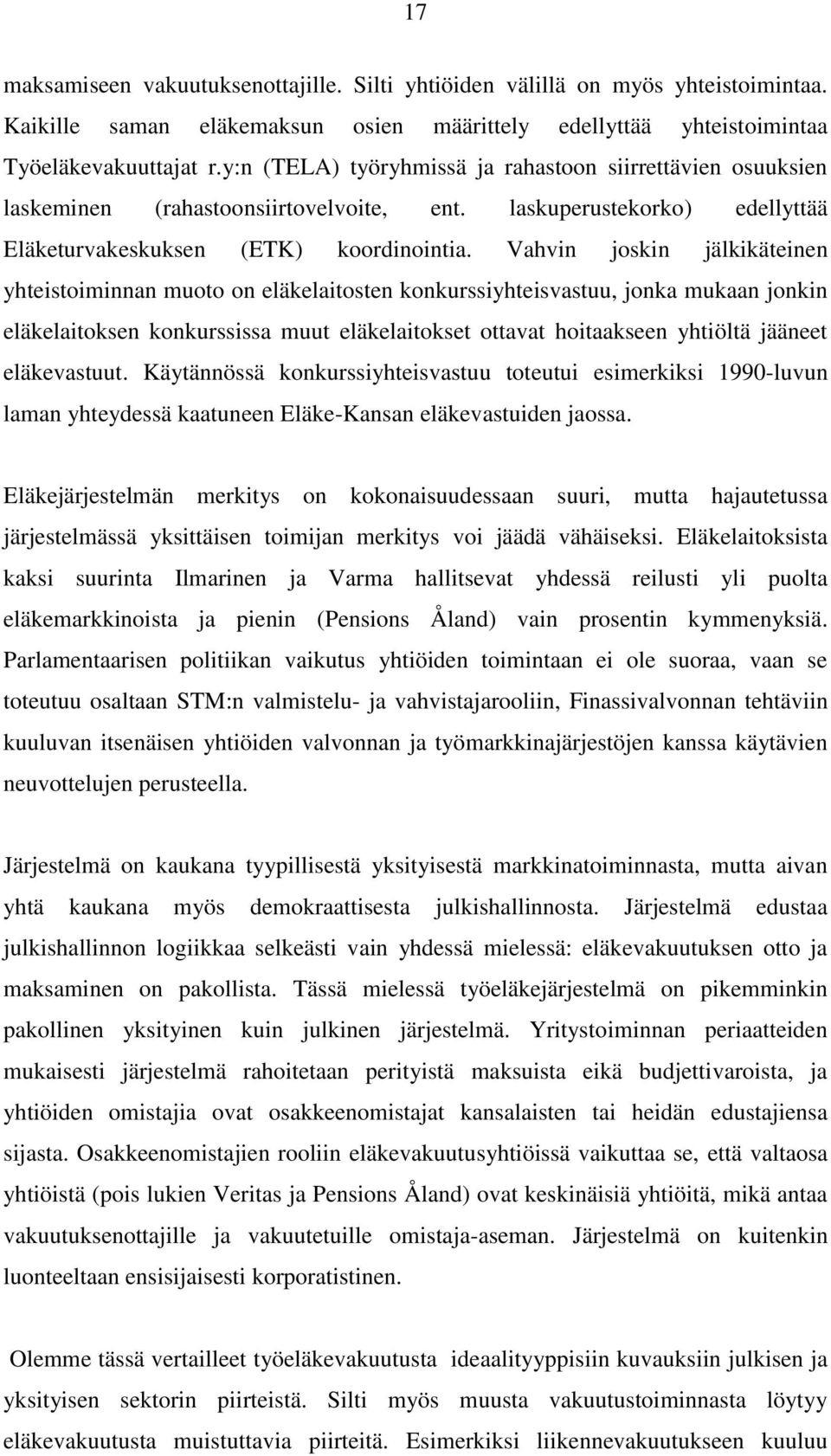 Vahvin joskin jälkikäteinen yhteistoiminnan muoto on eläkelaitosten konkurssiyhteisvastuu, jonka mukaan jonkin eläkelaitoksen konkurssissa muut eläkelaitokset ottavat hoitaakseen yhtiöltä jääneet