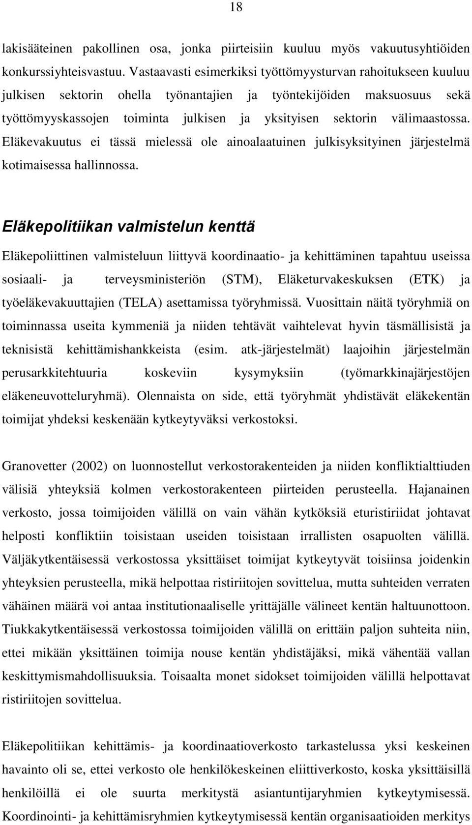 välimaastossa. Eläkevakuutus ei tässä mielessä ole ainoalaatuinen julkisyksityinen järjestelmä kotimaisessa hallinnossa.