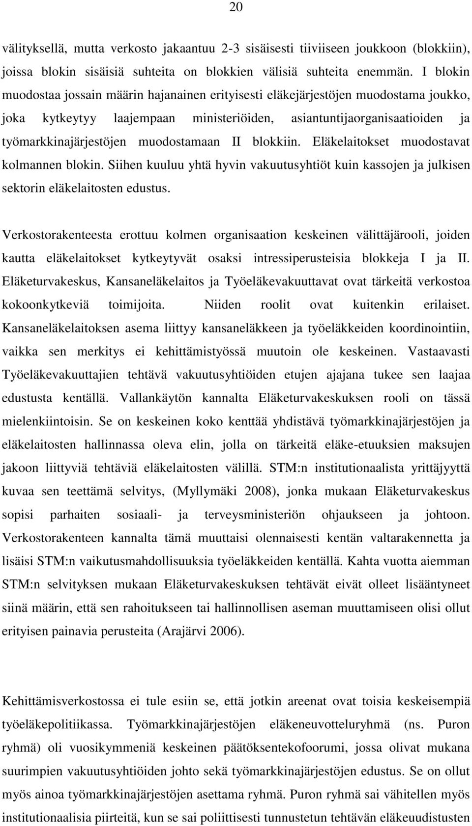 muodostamaan II blokkiin. Eläkelaitokset muodostavat kolmannen blokin. Siihen kuuluu yhtä hyvin vakuutusyhtiöt kuin kassojen ja julkisen sektorin eläkelaitosten edustus.