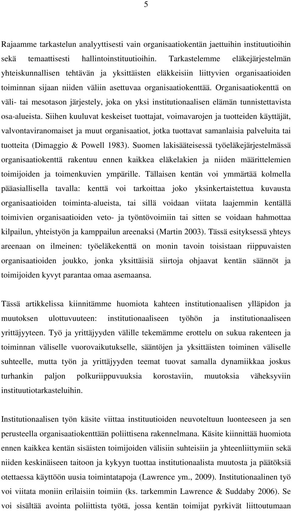 Organisaatiokenttä on väli- tai mesotason järjestely, joka on yksi institutionaalisen elämän tunnistettavista osa-alueista.