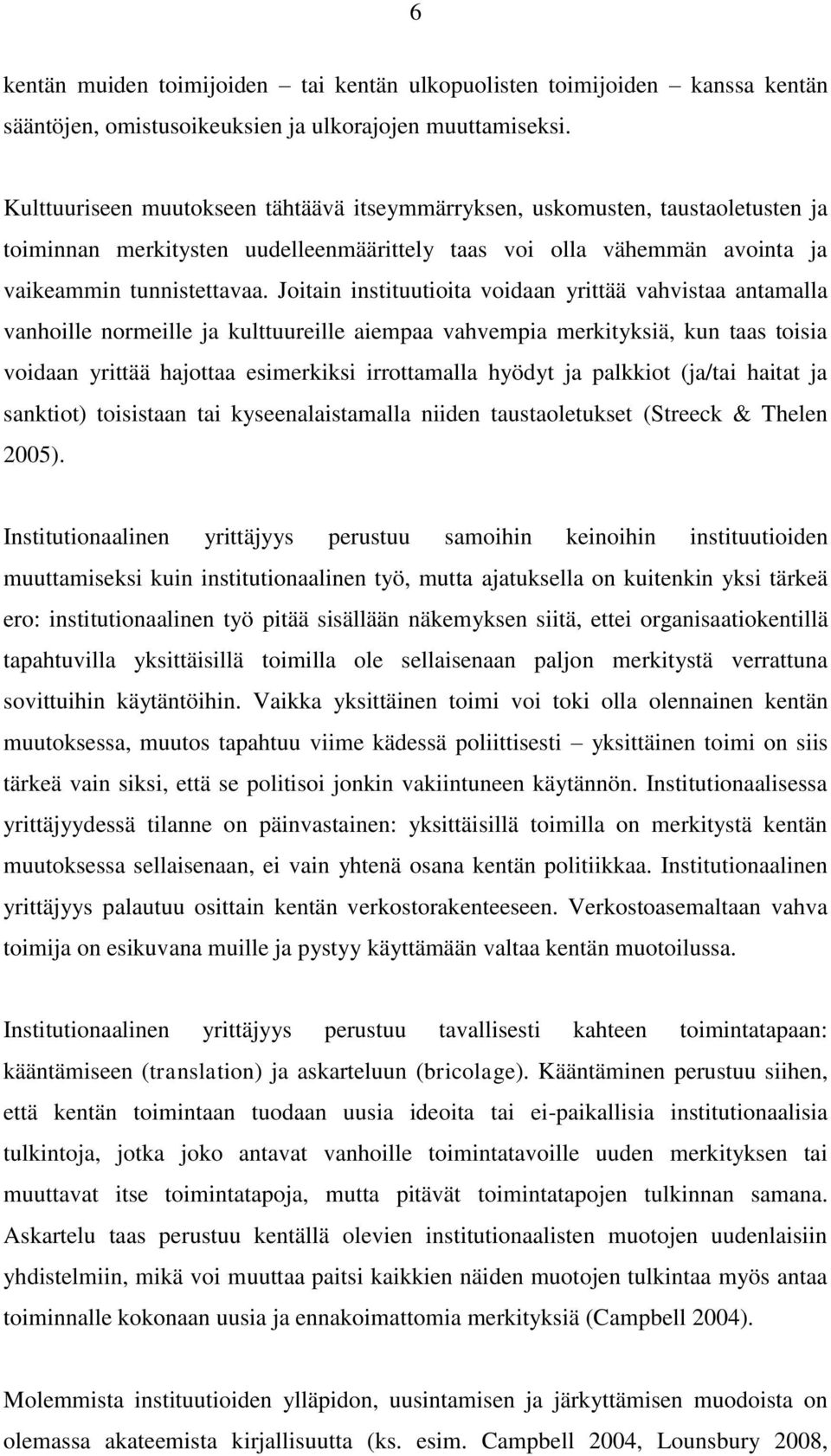 Joitain instituutioita voidaan yrittää vahvistaa antamalla vanhoille normeille ja kulttuureille aiempaa vahvempia merkityksiä, kun taas toisia voidaan yrittää hajottaa esimerkiksi irrottamalla hyödyt