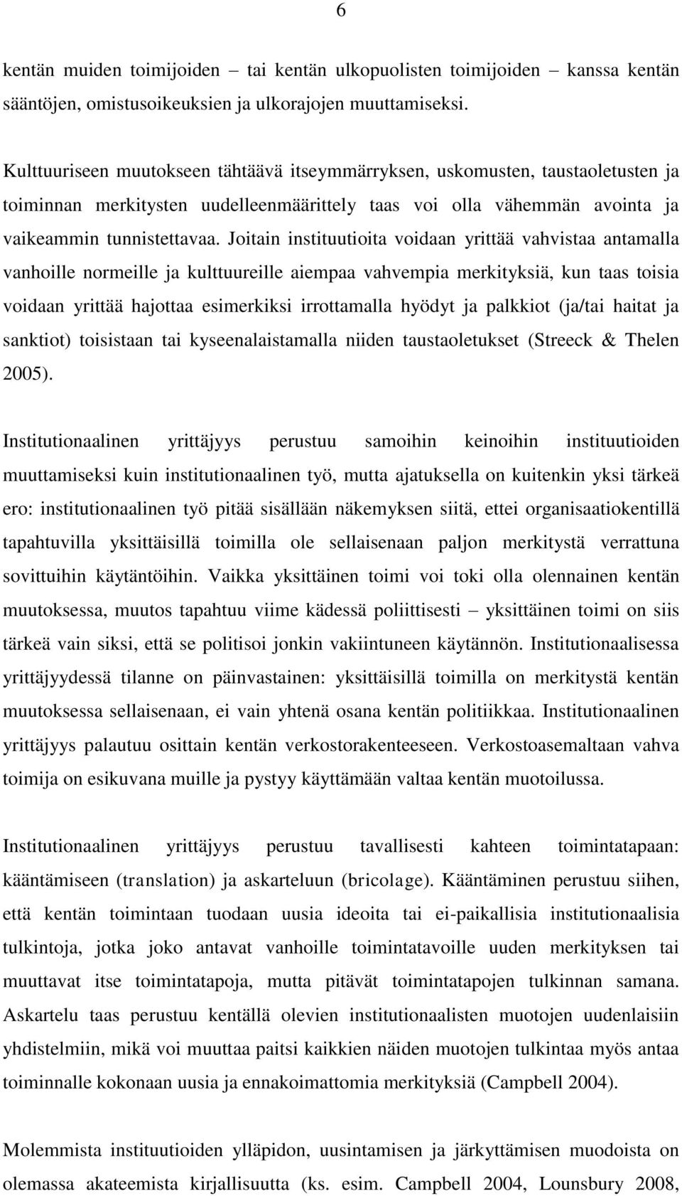 Joitain instituutioita voidaan yrittää vahvistaa antamalla vanhoille normeille ja kulttuureille aiempaa vahvempia merkityksiä, kun taas toisia voidaan yrittää hajottaa esimerkiksi irrottamalla hyödyt